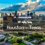 Vé máy bay đi Houston (Texas) Mỹ giá rẻ