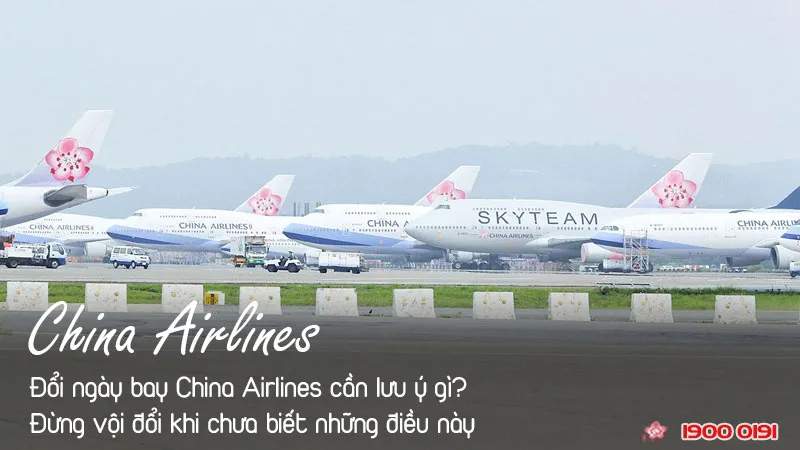 Đổi ngày bay China Airlines cần lưu ý gì? Đừng vội đổi khi chưa biết những điều này